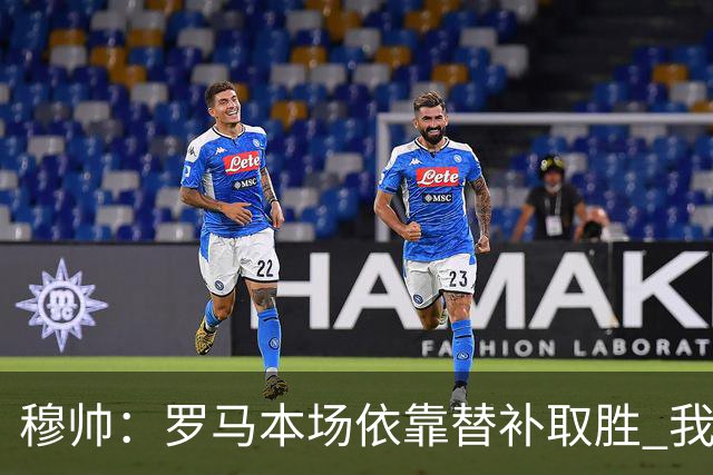 穆帅：罗马本场依靠替补取胜 我们不可能追上尤文